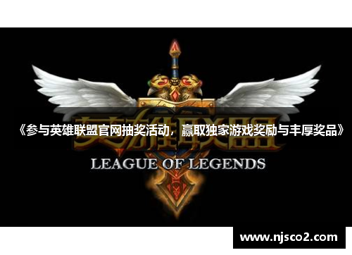 《参与英雄联盟官网抽奖活动，赢取独家游戏奖励与丰厚奖品》